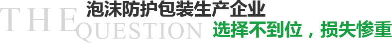 泡沫防護(hù)包裝生產(chǎn)企業(yè)選擇不到位，損失慘重？